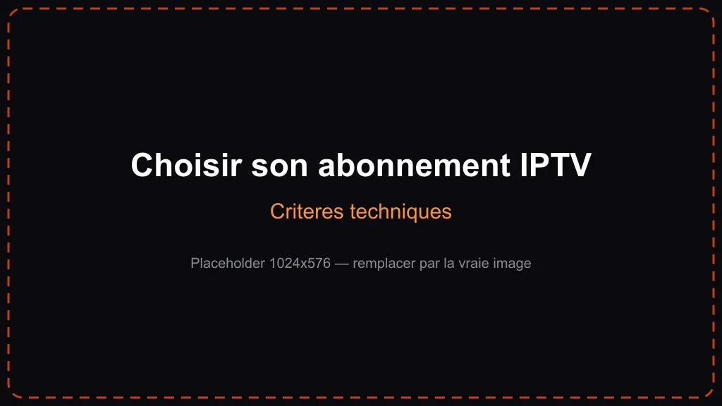 Les critères pour choisir un bon abonnement IPTV : stabilité, qualité 4K, EPG et support